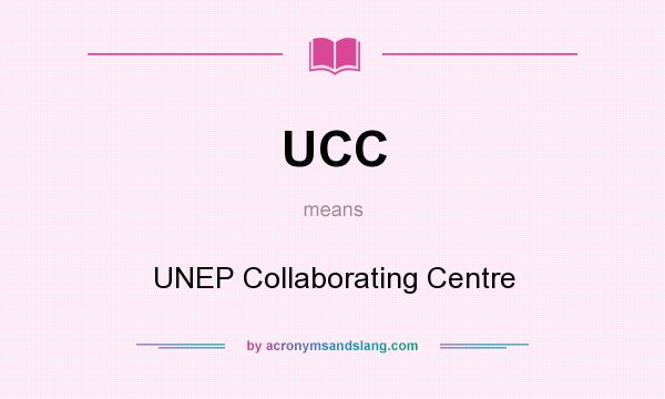 What does UCC mean? It stands for UNEP Collaborating Centre