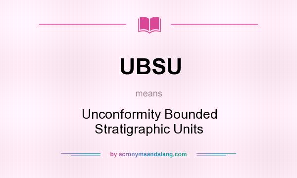 What does UBSU mean? It stands for Unconformity Bounded Stratigraphic Units