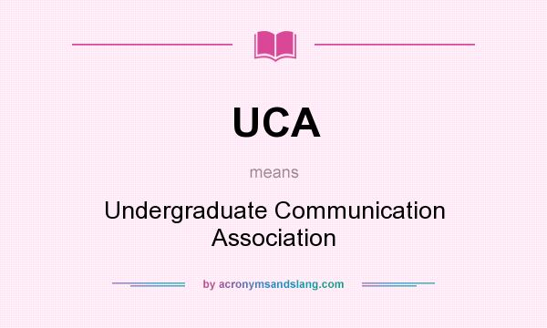 What does UCA mean? It stands for Undergraduate Communication Association