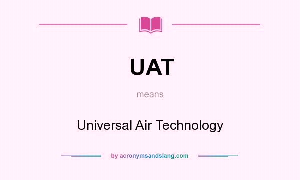 What does UAT mean? It stands for Universal Air Technology