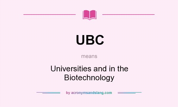 What does UBC mean? It stands for Universities and in the Biotechnology