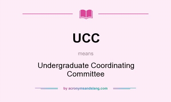 What does UCC mean? It stands for Undergraduate Coordinating Committee
