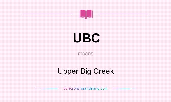 What does UBC mean? It stands for Upper Big Creek