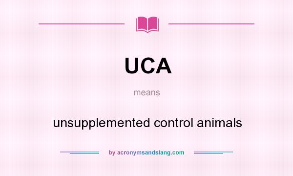 What does UCA mean? It stands for unsupplemented control animals
