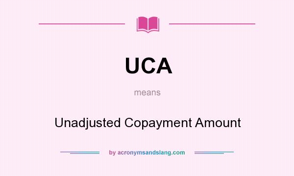 What does UCA mean? It stands for Unadjusted Copayment Amount
