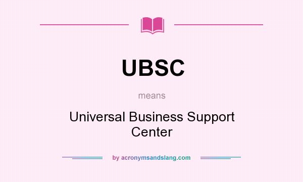 What does UBSC mean? It stands for Universal Business Support Center