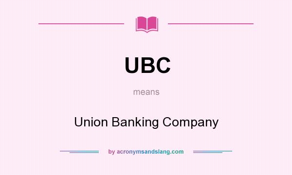 What does UBC mean? It stands for Union Banking Company