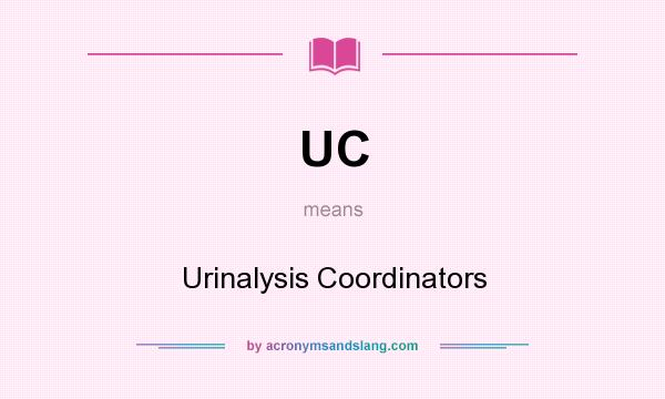 What does UC mean? It stands for Urinalysis Coordinators