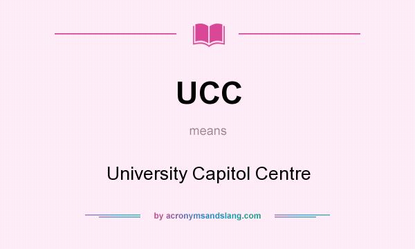 What does UCC mean? It stands for University Capitol Centre