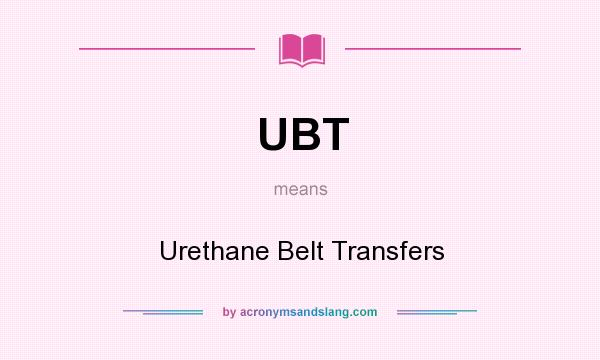 What does UBT mean? It stands for Urethane Belt Transfers