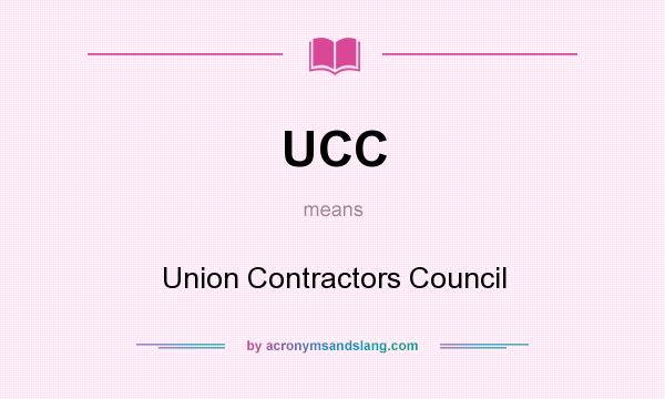 What does UCC mean? It stands for Union Contractors Council