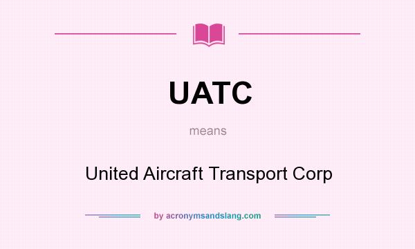 What does UATC mean? It stands for United Aircraft Transport Corp