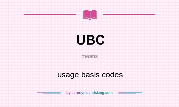 What does UBC mean? It stands for usage basis codes