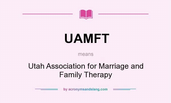 What does UAMFT mean? It stands for Utah Association for Marriage and Family Therapy
