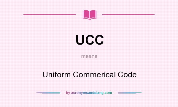 What does UCC mean? It stands for Uniform Commerical Code