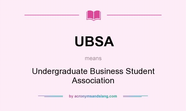 What does UBSA mean? It stands for Undergraduate Business Student Association