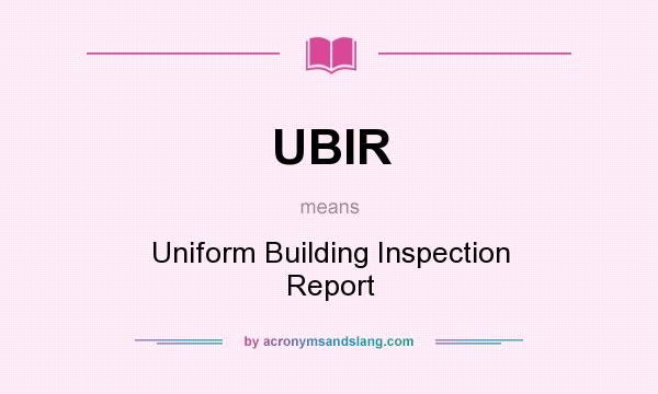 What does UBIR mean? It stands for Uniform Building Inspection Report