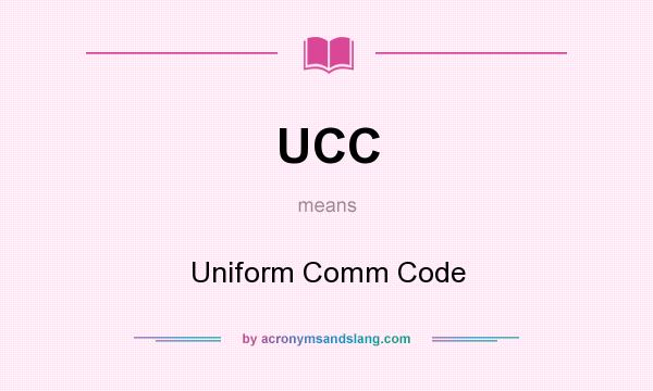 What does UCC mean? It stands for Uniform Comm Code