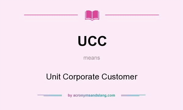 What does UCC mean? It stands for Unit Corporate Customer