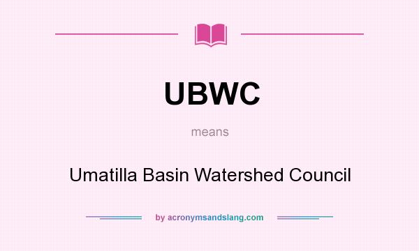 What does UBWC mean? It stands for Umatilla Basin Watershed Council