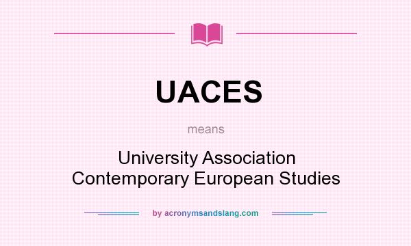 What does UACES mean? It stands for University Association Contemporary European Studies