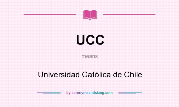 What does UCC mean? It stands for Universidad Católica de Chile