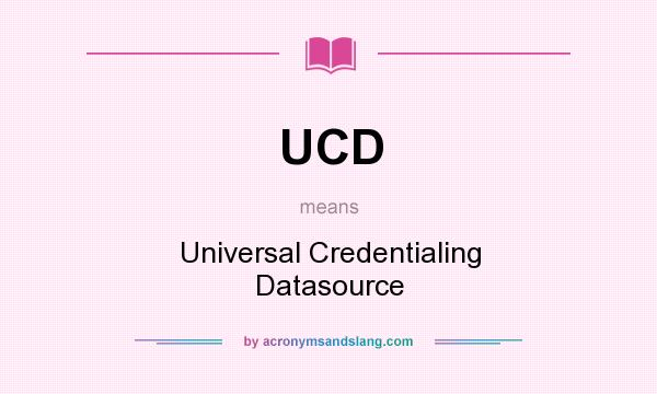 What does UCD mean? It stands for Universal Credentialing Datasource