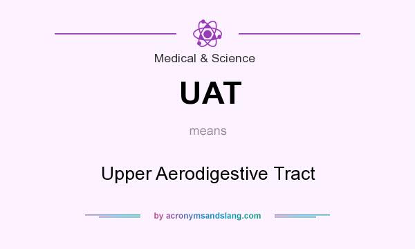 What does UAT mean? It stands for Upper Aerodigestive Tract