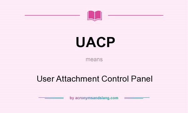 What does UACP mean? It stands for User Attachment Control Panel
