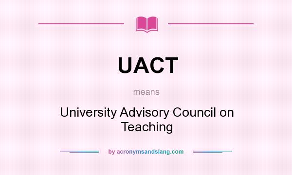 What does UACT mean? It stands for University Advisory Council on Teaching