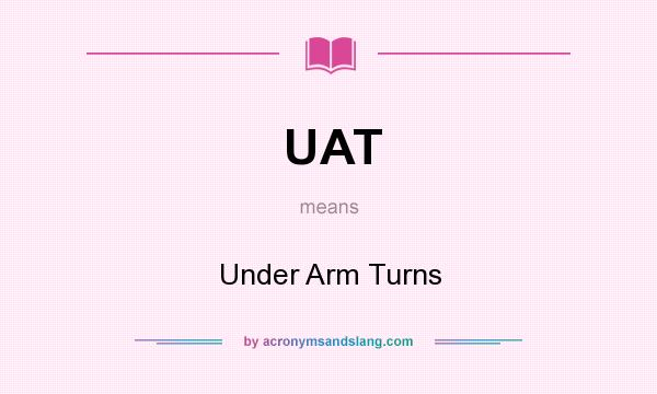 What does UAT mean? It stands for Under Arm Turns