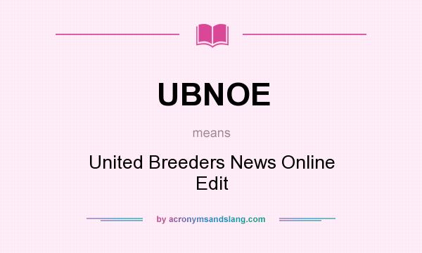 What does UBNOE mean? It stands for United Breeders News Online Edit