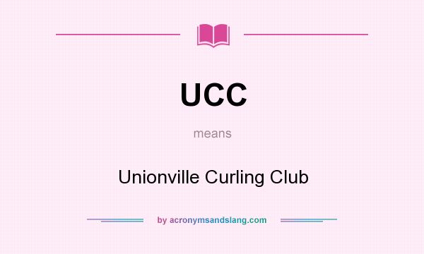 What does UCC mean? It stands for Unionville Curling Club