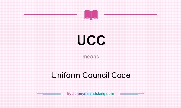 What does UCC mean? It stands for Uniform Council Code