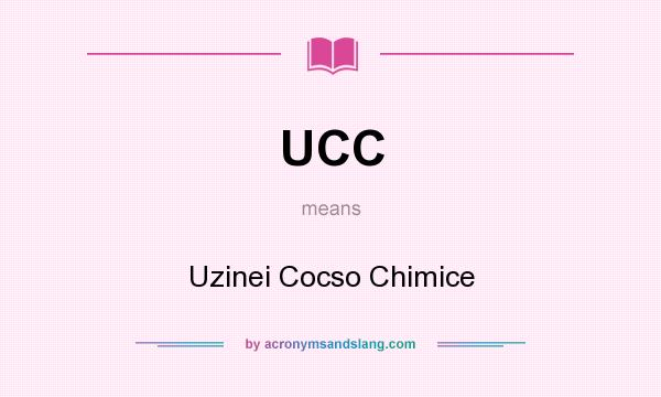 What does UCC mean? It stands for Uzinei Cocso Chimice