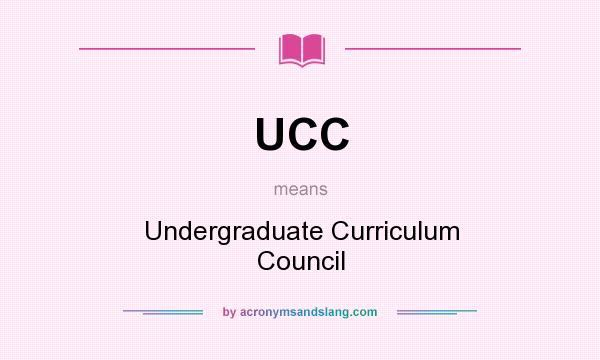 What does UCC mean? It stands for Undergraduate Curriculum Council