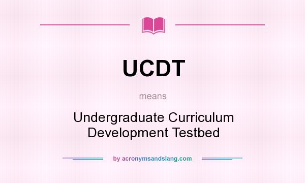 What does UCDT mean? It stands for Undergraduate Curriculum Development Testbed