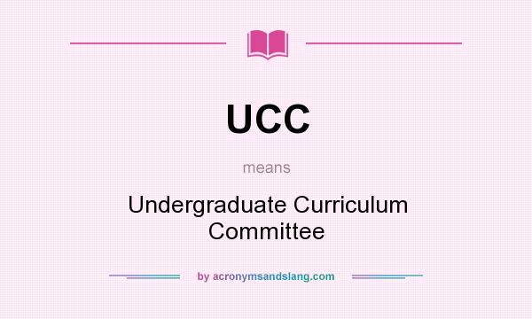 What does UCC mean? It stands for Undergraduate Curriculum Committee