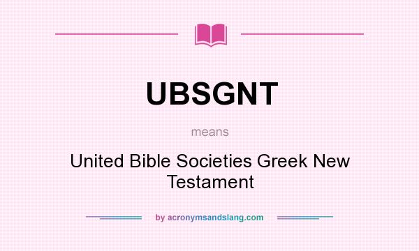 What does UBSGNT mean? It stands for United Bible Societies Greek New Testament