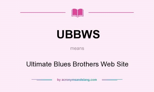 What does UBBWS mean? It stands for Ultimate Blues Brothers Web Site