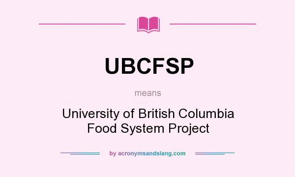 What does UBCFSP mean? It stands for University of British Columbia Food System Project
