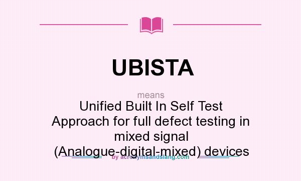 What does UBISTA mean? It stands for Unified Built In Self Test Approach for full defect testing in mixed signal (Analogue-digital-mixed) devices