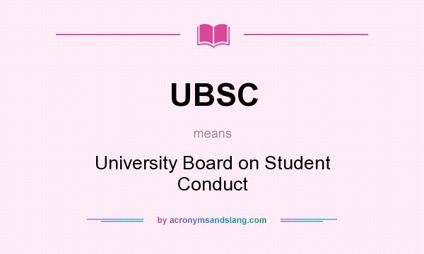 What does UBSC mean? It stands for University Board on Student Conduct