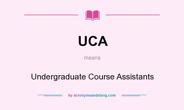 What does UCA mean? It stands for Undergraduate Course Assistants