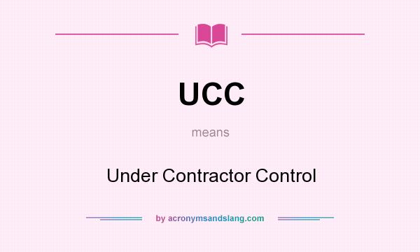 What does UCC mean? It stands for Under Contractor Control