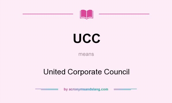 What does UCC mean? It stands for United Corporate Council