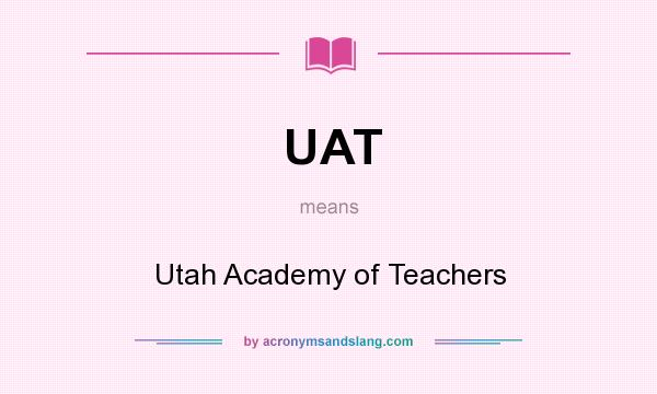 What does UAT mean? It stands for Utah Academy of Teachers