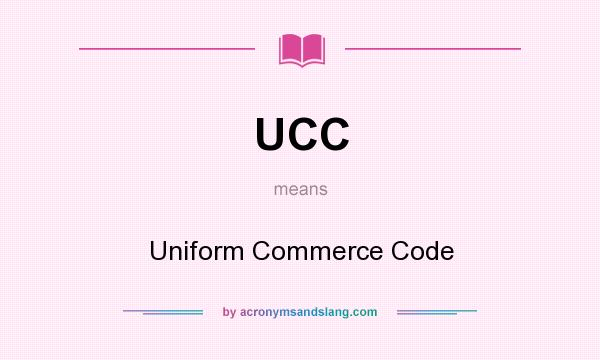 What does UCC mean? It stands for Uniform Commerce Code