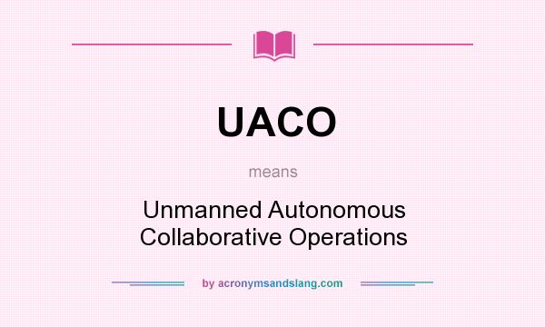 What does UACO mean? It stands for Unmanned Autonomous Collaborative Operations