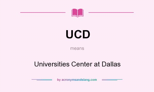 What does UCD mean? It stands for Universities Center at Dallas